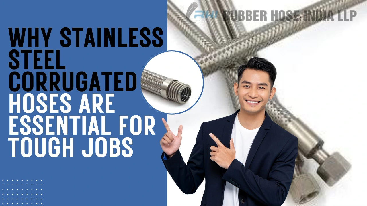 Why Stainless Steel Corrugated Hoses Are Essential for Tough Jobs